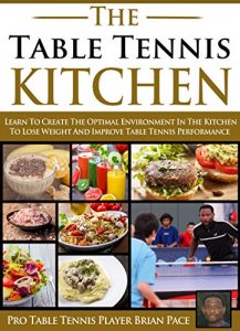 Baixar The Table Tennis Kitchen: Learn to create the optimal environment in your kitchen to lose weight and improve table tennis performance (English Edition) pdf, epub, ebook