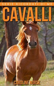 Baixar Cavalli: Libro sui Cavalli per Bambini con Foto Stupende & Storie Divertenti (Serie Ricordati Di Me) pdf, epub, ebook