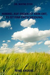 Baixar Wayne Dyer: Himmel auf Erden ist kein Ort, es ist eine Entscheidung.: Zusammenfassung der 55+ wichtigsten Lebenslehren von Wayne Dyer (German Edition) pdf, epub, ebook