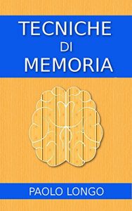 Baixar Tecniche Di Memoria: Le Migliori Tecniche Di Memorizzazione Per Migliorare La Tua Memoria (I Memorabili Vol. 1) pdf, epub, ebook