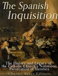 Baixar The Spanish Inquisition: The History and Legacy of the Catholic Church’s Notorious Persecution of Heretics (English Edition) pdf, epub, ebook