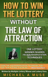 Baixar How To Win The Lottery WITHOUT The Law Of Attraction: One Lottery Winner Shares His NON-MANIFESTATION Techniques (Millions for You WITHOUT Manifestation! Book 1) (English Edition) pdf, epub, ebook