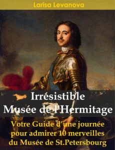 Baixar Irrésistible Musée de l’Hermitage – Votre Guide d’une journée pour admirer 10 merveilles du Musée de St.Petersbourg (French Edition) pdf, epub, ebook