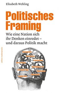 Baixar Politisches Framing: Wie eine Nation sich ihr Denken einredet – und daraus Politik macht (edition medienpraxis 14) (German Edition) pdf, epub, ebook