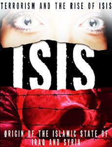 Baixar ISIS: Terrorism and the Rise of Isis- Origin of the Islamic State of Iraq and Syria (English Edition) pdf, epub, ebook