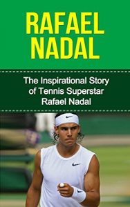 Baixar Rafael Nadal: The Inspirational Story of Tennis Superstar Rafael Nadal (Rafael Nadal Unauthorized Biography, Spain, Tennis Books) (English Edition) pdf, epub, ebook