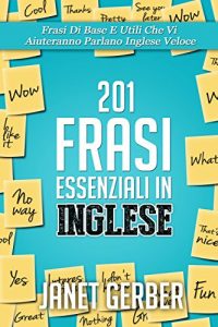 Baixar 201 Frasi Essenziali in Inglese: Frasi Di Base E Utili Che Vi Aiuteranno Parlano Inglese Veloce pdf, epub, ebook