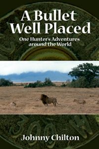 Baixar A Bullet Well Placed: One Hunter’s Adventures Around the World pdf, epub, ebook