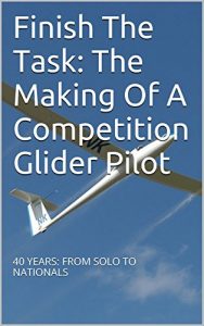 Baixar Finish The Task: The Making Of A Competition Glider Pilot: 40 YEARS: FROM SOLO TO NATIONALS (English Edition) pdf, epub, ebook