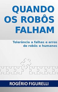 Baixar Quando os robôs falham: Tolerância a falhas e erros de robôs e humanos (Portuguese Edition) pdf, epub, ebook