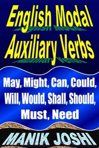 Baixar English Modal Auxiliary Verbs: May, Might, Can, Could, Will, Would, Shall, Should, Must, Need (English Daily Use Book 20) (English Edition) pdf, epub, ebook