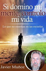 Baixar Si domino mi mente, controlo mi vida: Lo que no enseñan en las escuelas. (Spanish Edition) pdf, epub, ebook