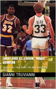 Baixar Larry Bird VS. Earvin “Magic” Johnson: The Rivalry That Made The NBA What It Is Today (Gianni Truvianni’s Sports Book 2) (English Edition) pdf, epub, ebook