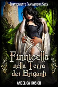 Baixar Finnicella nella Terra dei Briganti: Le avventure erotiche di Finnicella (Rinascimento Fantastico e Sexy Vol. 2) pdf, epub, ebook