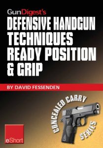 Baixar Gun Digest’s Defensive Handgun Techniques Ready Position & Grip eShort: Learn the ready position, weaver grip, stance grip, forward grip, and various other … of your handgun. (Concealed Carry eShorts) pdf, epub, ebook