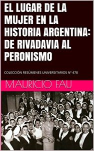 Baixar EL LUGAR DE LA MUJER EN LA HISTORIA ARGENTINA: DE RIVADAVIA AL PERONISMO: COLECCIÓN RESÚMENES UNIVERSITARIOS Nº 478 (Spanish Edition) pdf, epub, ebook