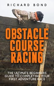 Baixar Obstacle Course Racing: The Ultimate Beginners Guide To Completing Your First Adventure Race (Obstacle Course, Adventure Racing) (English Edition) pdf, epub, ebook