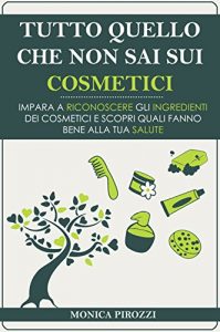 Baixar TUTTO QUELLO CHE NON SAI SUI COSMETICI: Impara a riconoscere gli ingredienti dei cosmetici e scopri quali fanno bene alla tua salute (Cosmetici Naturali, … Cosmetici Bio, Cosmetici Dannosi Vol. 1) pdf, epub, ebook