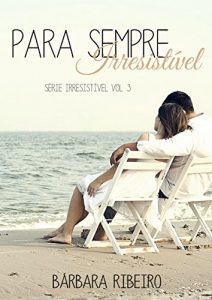 Baixar Para Sempre Irresistível: Série Irresistível Volume 03 (Portuguese Edition) pdf, epub, ebook