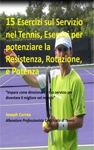 Baixar 15 Esercizi sul Servizio nel Tennis, Esercizi per potenziare la Resistenza, Rotazione, e Potenza: “Impara come direzionare il tuo servizio per diventare il migliore nel mondo” pdf, epub, ebook