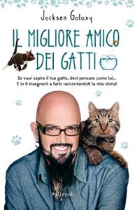 Baixar Il migliore amico dei gatti: Se vuoi capire il tuo gatto, devi pensare come lui… E io ti insegnerò a farlo raccontandoti la mia storia! pdf, epub, ebook