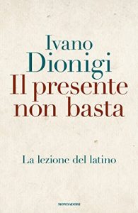 Baixar Il presente non basta: La lezione del latino pdf, epub, ebook