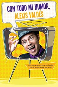 Baixar Con todo mi humor, Alexis Valdés: Del comediantes que ha hecho reír a millones de personas pdf, epub, ebook