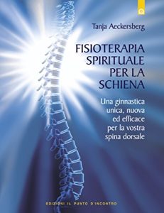 Baixar Fisioterapia spirituale per la schiena: Una ginnastica unica e nuova per la spina dorsale. pdf, epub, ebook