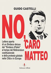 Baixar NO, CARO MATTEO: Lettera aperta di un Sindaco deluso dal Sindaco d’Italia al tempo del Referendum costituzionale e della protesta globale nelle Città e in Europa pdf, epub, ebook