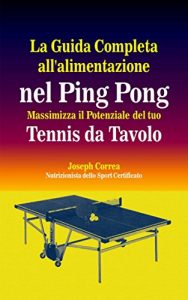 Baixar La Guida Completa all’alimentazione nel Ping Pong: Massimizza il Potenziale del tuo Tennis da Tavolo pdf, epub, ebook