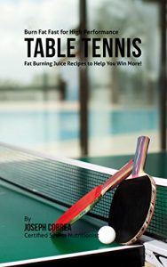 Baixar Burn Fat Fast for High Performance Table Tennis: Fat Burning Juice Recipes to Help You Win More! (English Edition) pdf, epub, ebook