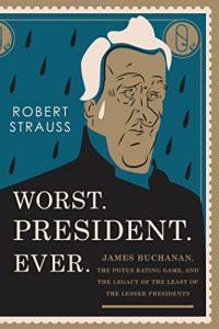 Baixar Worst. President. Ever.: James Buchanan, the POTUS Rating Game, and the Legacy of the Least of the Lesser Presidents pdf, epub, ebook