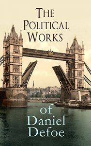 Baixar The Political Works of Daniel Defoe: Including The True-Born Englishman, An Essay upon Projects, The Complete English Tradesman & The Biography of the Author (English Edition) pdf, epub, ebook