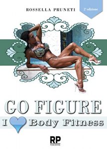 Baixar Go Figure. I Love Bodyfitness: Segreti e consigli per chiunque voglia intraprendere la strada del successo nel  Figure e Body Fitness pdf, epub, ebook
