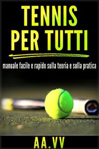 Baixar Tennis per tutti – Manuale facile e rapido sulla teoria e sulla pratica pdf, epub, ebook