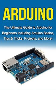 Baixar Arduino: The Ultimate Guide to Arduino for Beginners Including Arduino Basics, Tips & Tricks, Projects, and More! (English Edition) pdf, epub, ebook