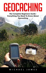 Baixar Geocaching: The Complete Beginners Guide – Everything You Need To Know About Geocaching (Geocaching, Geocache, Travel Games) (English Edition) pdf, epub, ebook