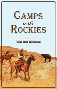 Baixar Camps in the Rockies: Being a Narrative of Life on the Frontier, and Sport in the Rocky Mountains, with an Account of the  Cattle Ranches  of the West (1882) (English Edition) pdf, epub, ebook