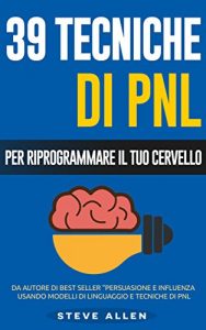 Baixar PNL – 39 tecniche, modelli e strategie pnl per cambiare la tua vita e quella degli altri: 39 tecniche basiche e avanzate di programmazione neuro-linguistica per riprogrammare il tuo cervello pdf, epub, ebook