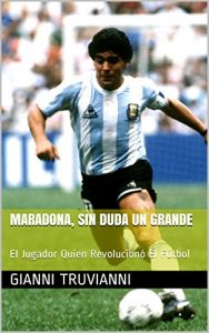 Baixar Maradona, Sin Duda Un Grande: El Jugador Quien Revolucionó El Fútbol (Spanish Edition) pdf, epub, ebook