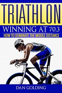 Baixar Triathlon: Winning at 70.3: How To Dominate The Middle Distance (English Edition) pdf, epub, ebook