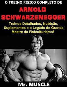 Baixar O Treino Físico Completo de Arnold Schwarzenegger: Treinos Detalhados, Nutrição, Suplementos e o Legado do Grande Mestre do Fisiculturismo! (Portuguese Edition) pdf, epub, ebook