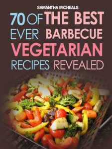 Baixar BBQ Recipe:70 Of The Best Ever Barbecue Vegetarian Recipes…Revealed! pdf, epub, ebook