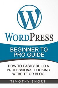Baixar WordPress: Beginner to Pro Guide – How to Easily Build a Professional Looking Website or Blog: (WordPress 2016 Guide) (English Edition) pdf, epub, ebook