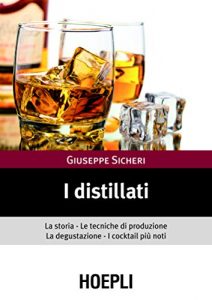 Baixar I distillati: La storia le tecniche di produzione la degustazione i cocktail piu’ noti (Vini e bevande) pdf, epub, ebook
