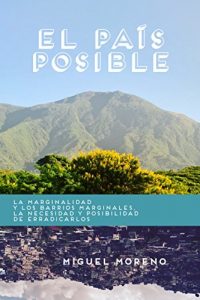 Baixar El país posible: La marginalidad y los barrios marginales en Venezuela, la necesidad y posibilidad de erradicarlos (Spanish Edition) pdf, epub, ebook