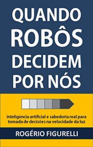 Baixar Quando robôs decidem por nós: Inteligência artificial e sabedoria real para tomada de decisões na velocidade da luz (Portuguese Edition) pdf, epub, ebook