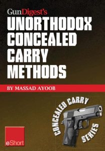 Baixar Gun Digest’s Unorthodox Concealed Carry Methods eShort: Special concealed holster carry techniques including off-body carry, groin carry and fanny pack holsters (Concealed Carry eShorts) pdf, epub, ebook
