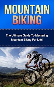 Baixar Mountain Biking: The Ultimate Guide to Mastering Mountain Biking For Life! (mountain biking, bike riding, biking, cycling, mountain biking for beginners, … mountain bike training) (English Edition) pdf, epub, ebook