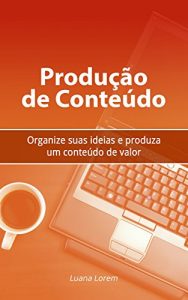 Baixar Produção de Conteúdo: Organize suas ideias e produza um conteúdo de valor (Portuguese Edition) pdf, epub, ebook